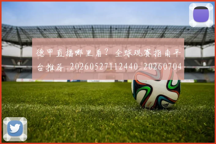 德甲直播哪里看？全球观赛指南平台推荐_20260527112440_20260704173423