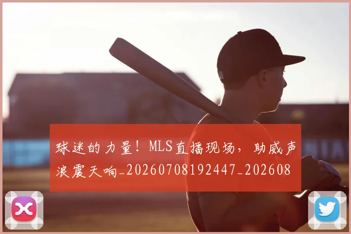 球迷的力量！MLS直播现场，助威声浪震天响_20260708192447_20260802161346
