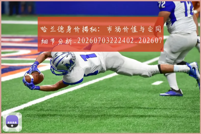哈兰德身价揭秘：市场价值与合同细节分析_20260703222402_20260719160324