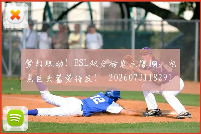 梦幻联动！ESL积分榜看点爆棚，电竞巨头蓄势待发！_20260731182913