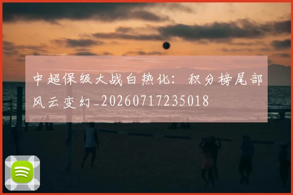 中超保级大战白热化：积分榜尾部风云变幻_20260717235018