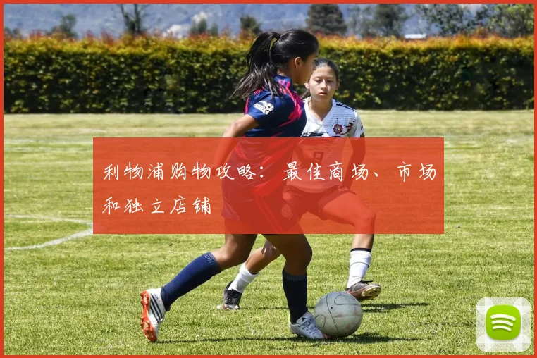 利物浦购物攻略:最佳商场、市场和独立店铺