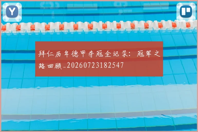 拜仁历年德甲夺冠全记录：冠军之路回顾_20260723182547