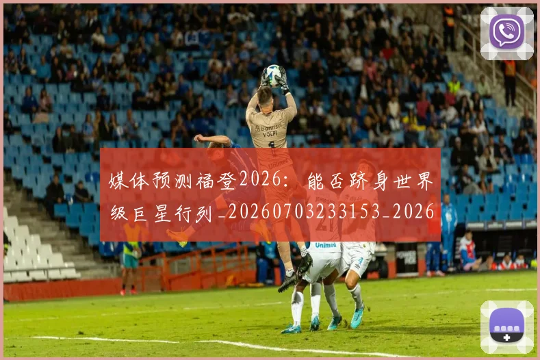 媒体预测福登2026：能否跻身世界级巨星行列_20260703233153_20260720192639